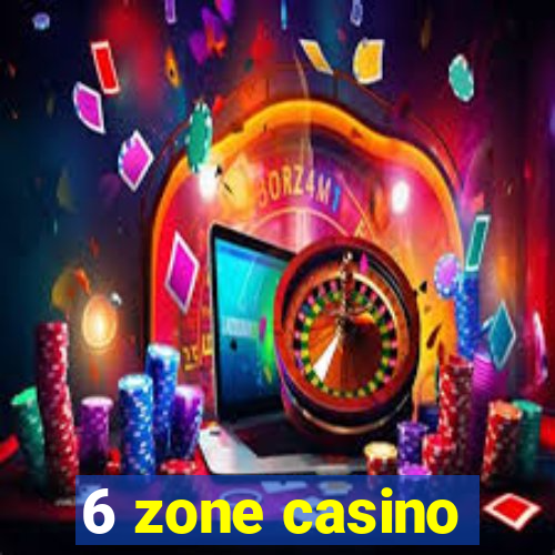 6 zone casino